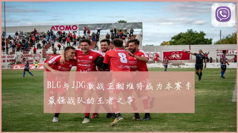 BLG与JDG激战正酣谁将成为本赛季最强战队的王者之争