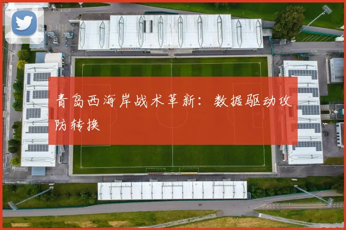 青岛西海岸战术革新：数据驱动攻防转换