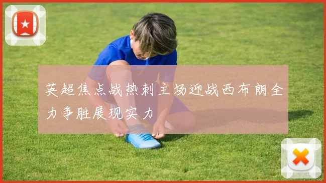 英超焦点战热刺主场迎战西布朗全力争胜展现实力