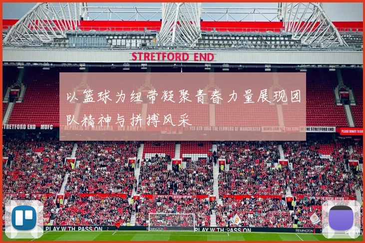 以篮球为纽带凝聚青春力量展现团队精神与拼搏风采