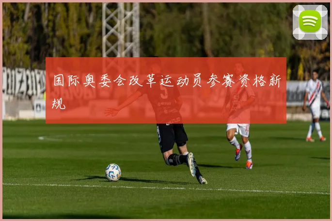 国际奥委会改革运动员参赛资格新规